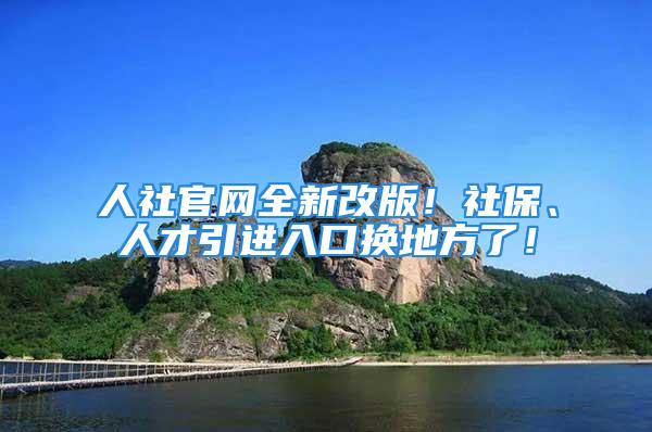 人社官网全新改版！社保、人才引进入口换地方了！