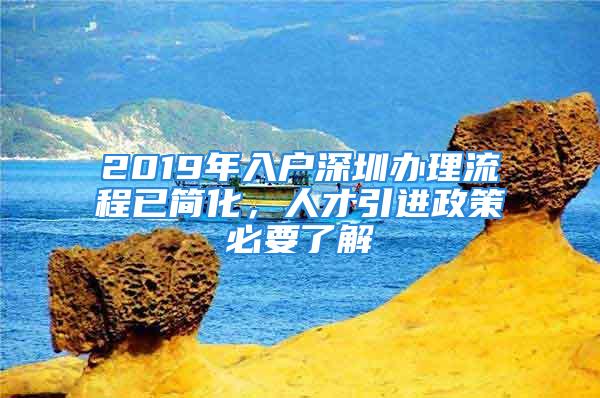 2019年入户深圳办理流程已简化，人才引进政策必要了解