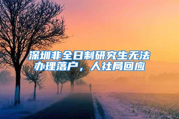 深圳非全日制研究生无法办理落户，人社局回应