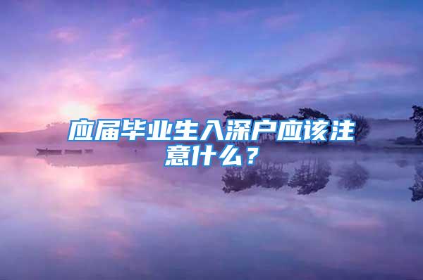 应届毕业生入深户应该注意什么？