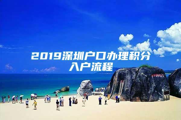 2019深圳户口办理积分入户流程