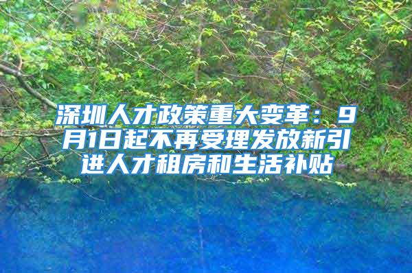 深圳人才政策重大变革：9月1日起不再受理发放新引进人才租房和生活补贴