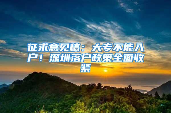 征求意见稿：大专不能入户！深圳落户政策全面收紧