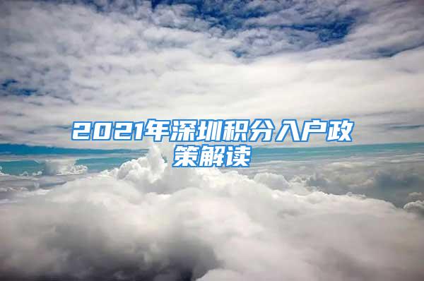 2021年深圳积分入户政策解读