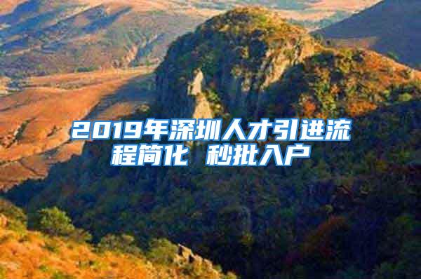 2019年深圳人才引进流程简化 秒批入户