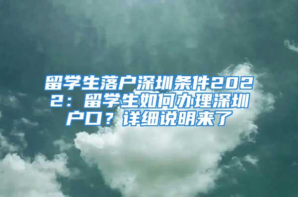 留学生落户深圳条件2022：留学生如何办理深圳户口？详细说明来了