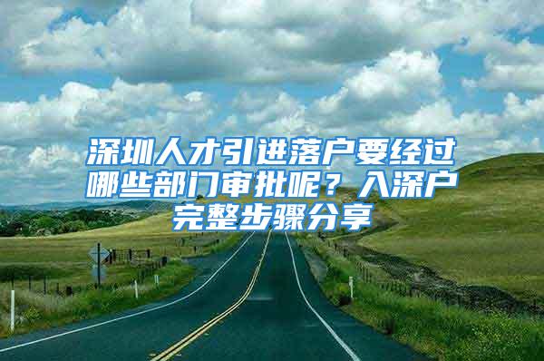 深圳人才引进落户要经过哪些部门审批呢？入深户完整步骤分享