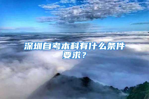 深圳自考本科有什么条件要求？