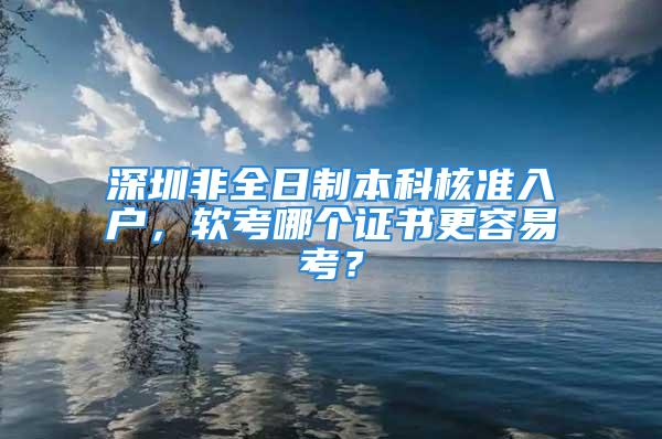 深圳非全日制本科核准入户，软考哪个证书更容易考？