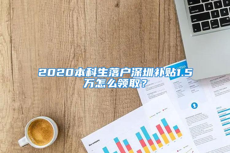 2020本科生落户深圳补贴1.5万怎么领取？