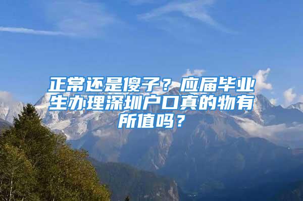 正常还是傻子？应届毕业生办理深圳户口真的物有所值吗？