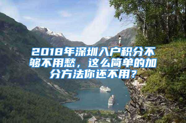 2018年深圳入户积分不够不用愁，这么简单的加分方法你还不用？