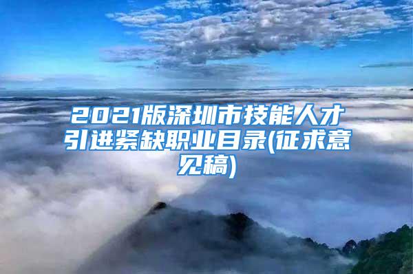 2021版深圳市技能人才引进紧缺职业目录(征求意见稿)