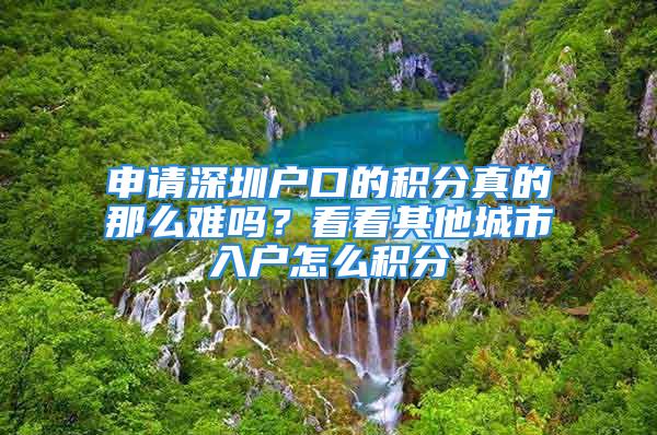 申请深圳户口的积分真的那么难吗？看看其他城市入户怎么积分