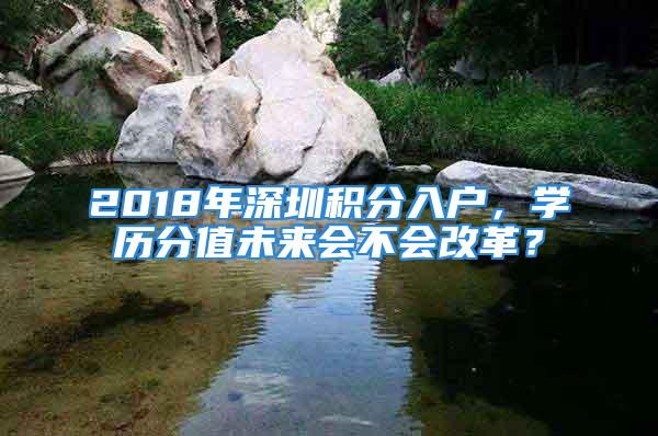 2018年深圳积分入户，学历分值未来会不会改革？