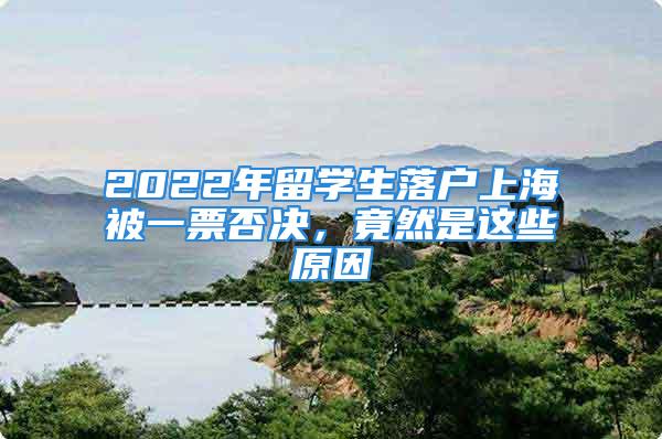 2022年留学生落户上海被一票否决，竟然是这些原因