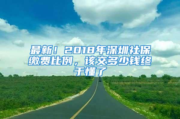 最新！2018年深圳社保缴费比例，该交多少钱终于懂了