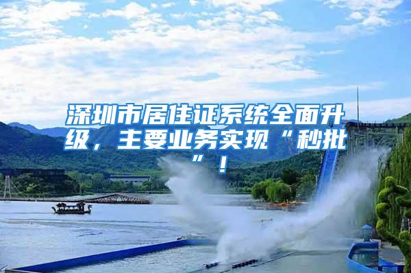 深圳市居住证系统全面升级，主要业务实现“秒批”！