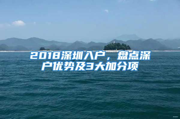 2018深圳入户，盘点深户优势及3大加分项