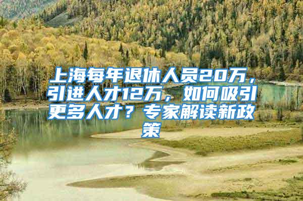 上海每年退休人员20万，引进人才12万，如何吸引更多人才？专家解读新政策