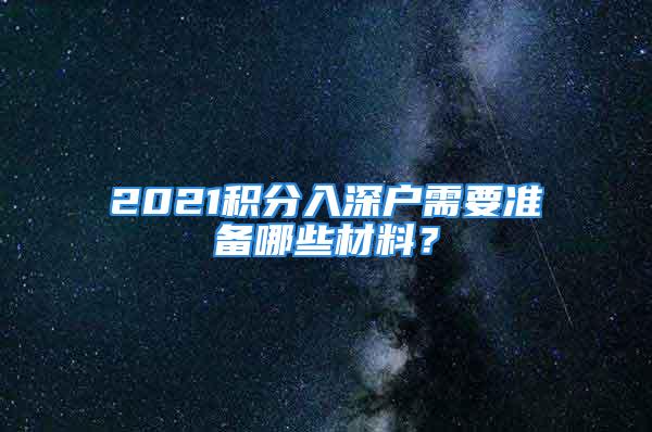 2021积分入深户需要准备哪些材料？