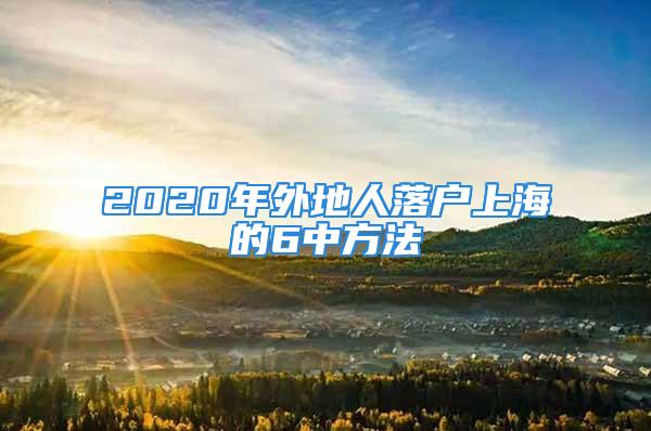 2020年外地人落户上海的6中方法