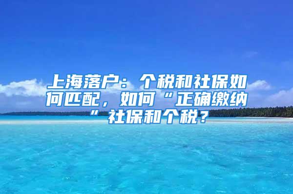 上海落户：个税和社保如何匹配，如何“正确缴纳”社保和个税？