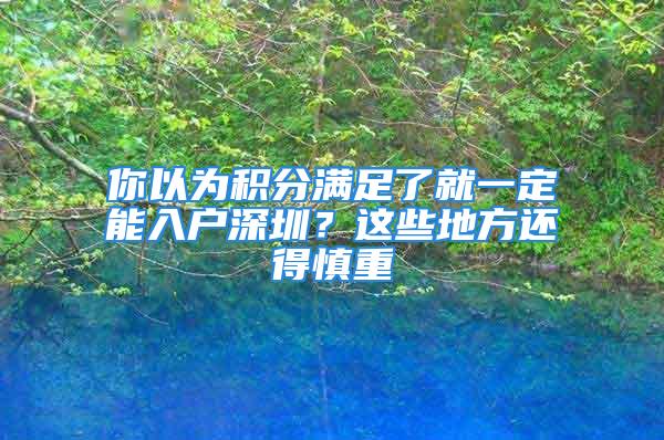 你以为积分满足了就一定能入户深圳？这些地方还得慎重