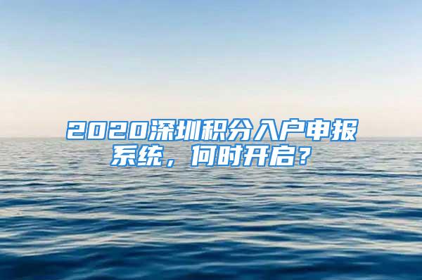 2020深圳积分入户申报系统，何时开启？