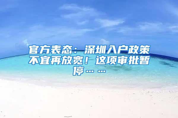 官方表态：深圳入户政策不宜再放宽！这项审批暂停……