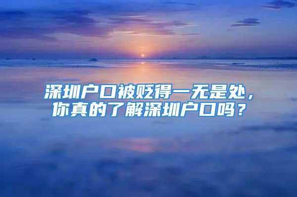 深圳户口被贬得一无是处，你真的了解深圳户口吗？