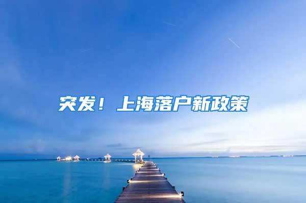 突发！上海落户新政策