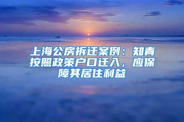 上海公房拆迁案例：知青按照政策户口迁入，应保障其居住利益