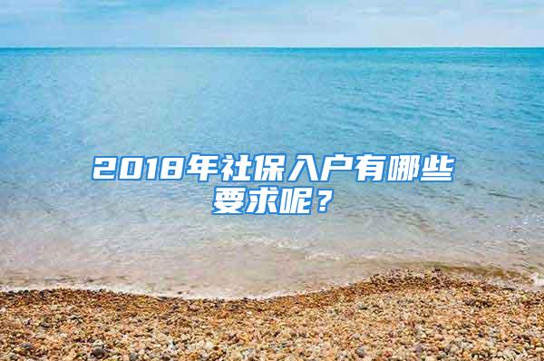 2018年社保入户有哪些要求呢？