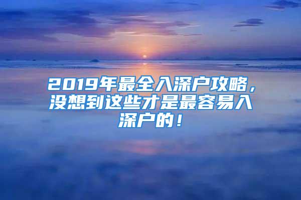 2019年最全入深户攻略，没想到这些才是最容易入深户的！