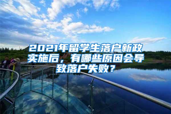 2021年留学生落户新政实施后，有哪些原因会导致落户失败？