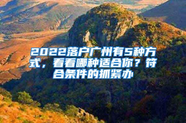 2022落户广州有5种方式，看看哪种适合你？符合条件的抓紧办