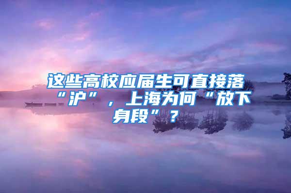 这些高校应届生可直接落“沪”，上海为何“放下身段”？