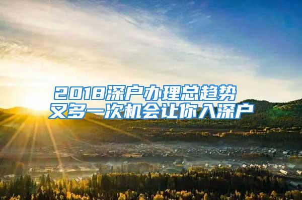 2018深户办理总趋势 又多一次机会让你入深户