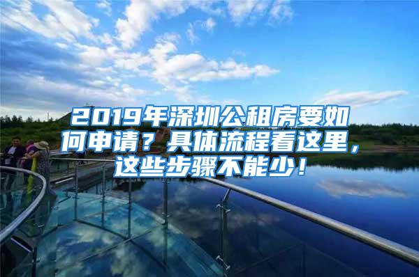 2019年深圳公租房要如何申请？具体流程看这里，这些步骤不能少！