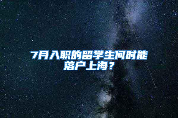 7月入职的留学生何时能落户上海？