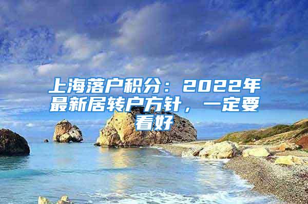 上海落户积分：2022年最新居转户方针，一定要看好