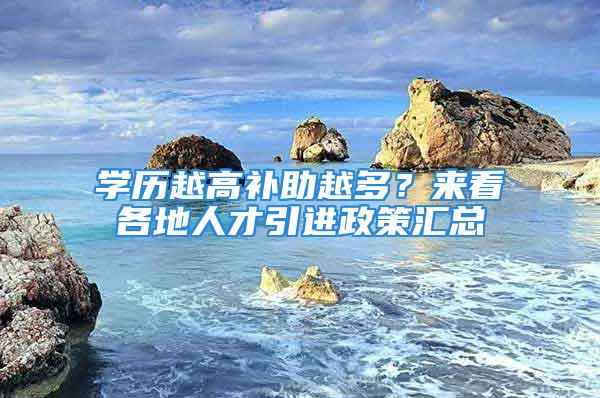 学历越高补助越多？来看各地人才引进政策汇总