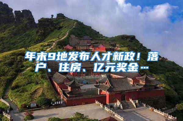 年末9地发布人才新政！落户、住房、亿元奖金…