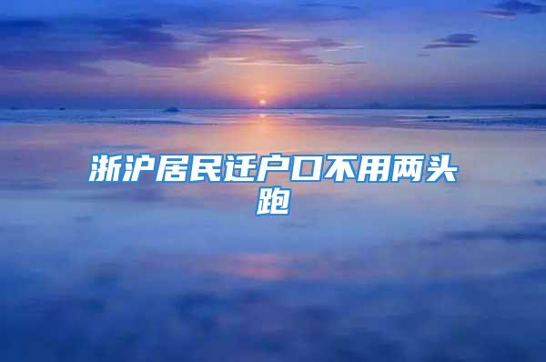 浙沪居民迁户口不用两头跑