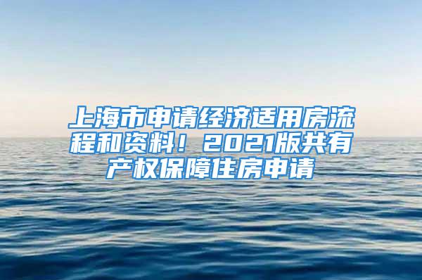 上海市申请经济适用房流程和资料！2021版共有产权保障住房申请