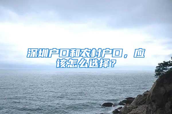 深圳户口和农村户口，应该怎么选择？