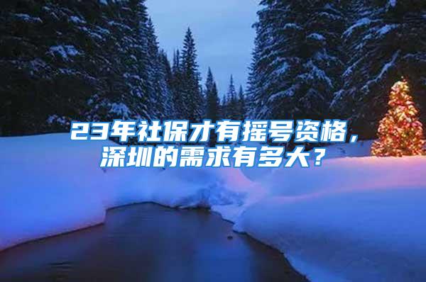 23年社保才有摇号资格，深圳的需求有多大？