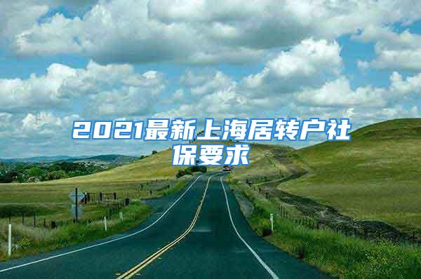 2021最新上海居转户社保要求