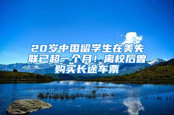 20岁中国留学生在美失联已超一个月！离校后曾购买长途车票